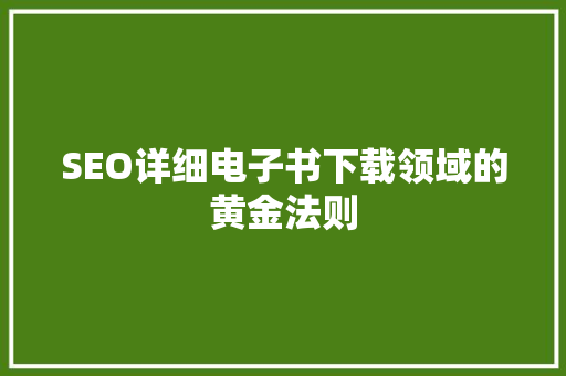 SEO详细电子书下载领域的黄金法则