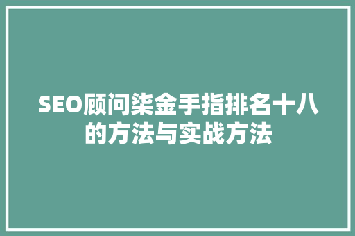 SEO顾问柒金手指排名十八的方法与实战方法