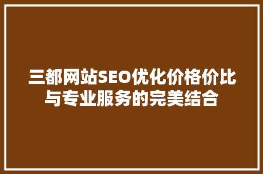 三都网站SEO优化价格价比与专业服务的完美结合