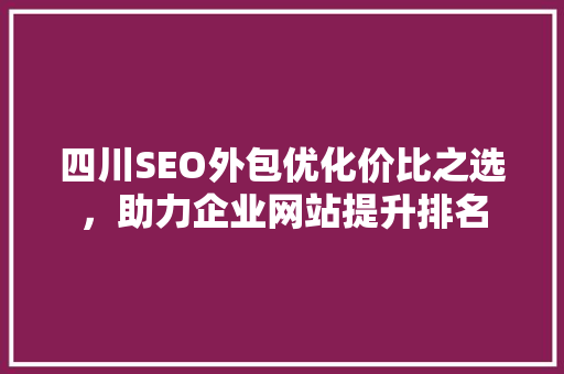 四川SEO外包优化价比之选，助力企业网站提升排名