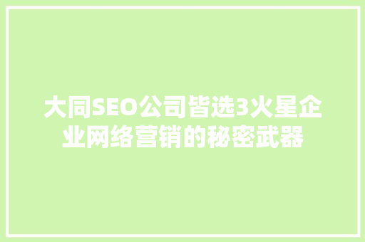 大同SEO公司皆选3火星企业网络营销的秘密武器