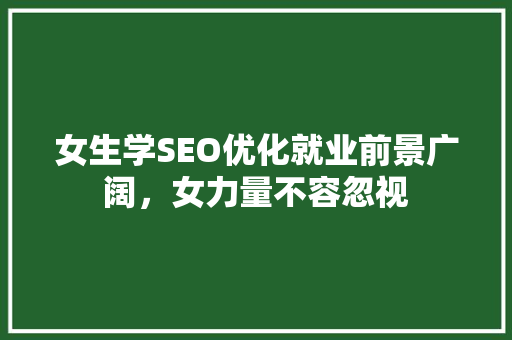 女生学SEO优化就业前景广阔，女力量不容忽视