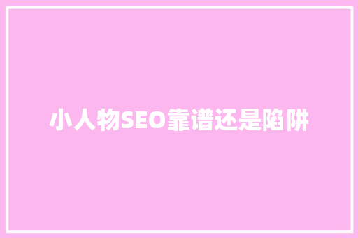 小人物SEO靠谱还是陷阱