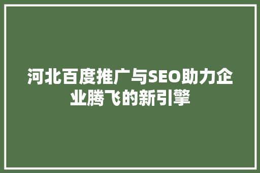 河北百度推广与SEO助力企业腾飞的新引擎