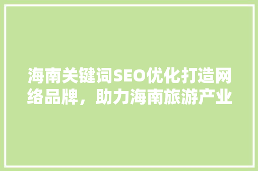 海南关键词SEO优化打造网络品牌，助力海南旅游产业腾飞
