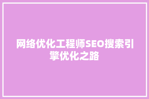 网络优化工程师SEO搜索引擎优化之路