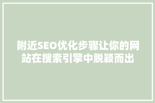 附近SEO优化步骤让你的网站在搜索引擎中脱颖而出  第1张