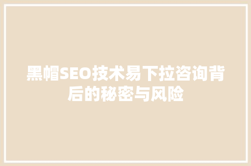 黑帽SEO技术易下拉咨询背后的秘密与风险