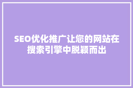 SEO优化推广让您的网站在搜索引擎中脱颖而出