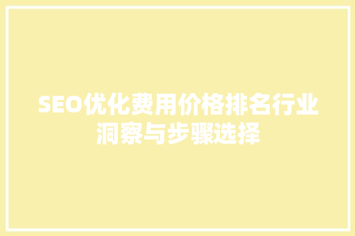 SEO优化费用价格排名行业洞察与步骤选择