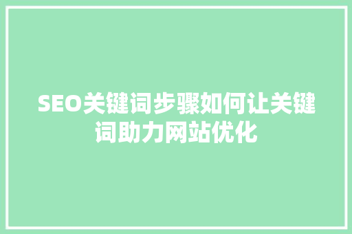 SEO关键词步骤如何让关键词助力网站优化  第1张