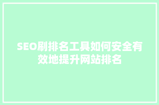 SEO刷排名工具如何安全有效地提升网站排名