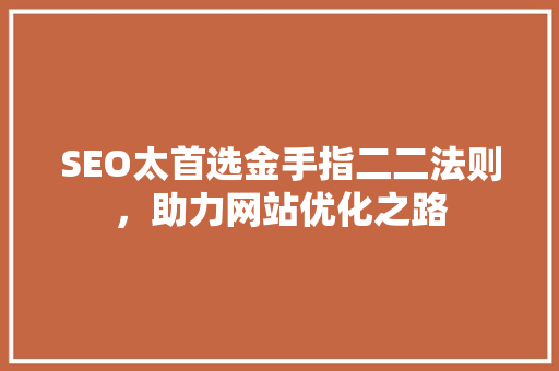 SEO太首选金手指二二法则，助力网站优化之路  第1张