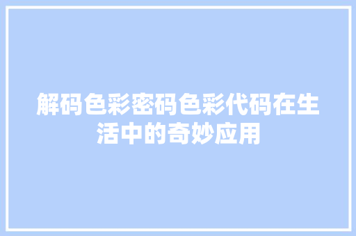 解码色彩密码色彩代码在生活中的奇妙应用  第1张