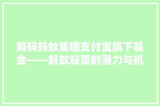 解码蚂蚁集团支付宝旗下基金——蚂蚁股票的潜力与机遇  第1张