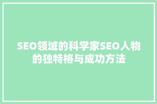 SEO领域的科学家SEO人物的独特格与成功方法