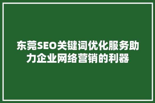 东莞SEO关键词优化服务助力企业网络营销的利器  第1张