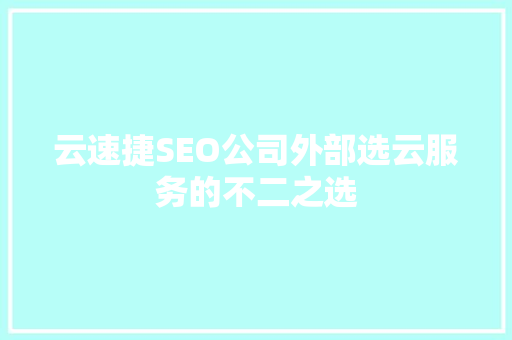 云速捷SEO公司外部选云服务的不二之选