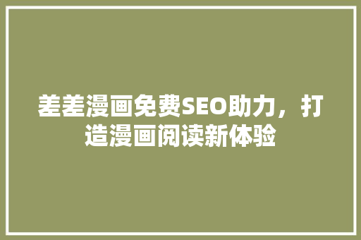 差差漫画免费SEO助力，打造漫画阅读新体验