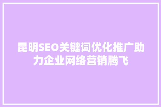 昆明SEO关键词优化推广助力企业网络营销腾飞
