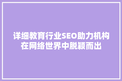 详细教育行业SEO助力机构在网络世界中脱颖而出  第1张