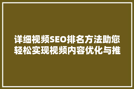 详细视频SEO排名方法助您轻松实现视频内容优化与推广
