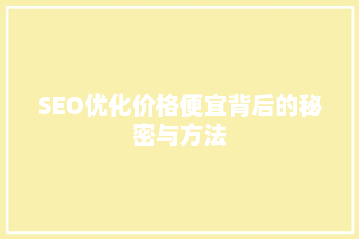 SEO优化价格便宜背后的秘密与方法  第1张