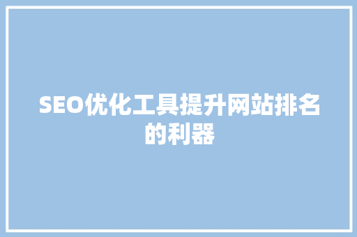 SEO优化工具提升网站排名的利器