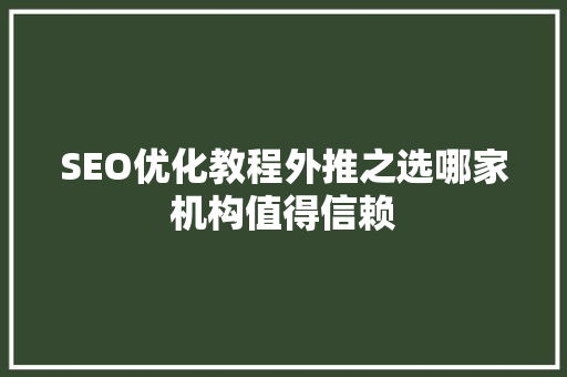 SEO优化教程外推之选哪家机构值得信赖  第1张