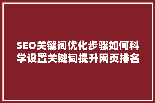 SEO关键词优化步骤如何科学设置关键词提升网页排名  第1张