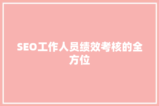 SEO工作人员绩效考核的全方位  第1张