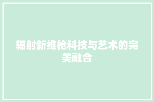 辐射新维枪科技与艺术的完美融合