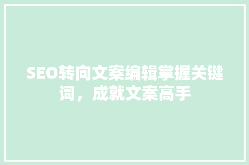SEO转向文案编辑掌握关键词，成就文案高手
