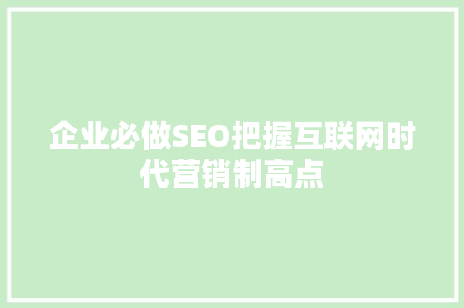 企业必做SEO把握互联网时代营销制高点  第1张