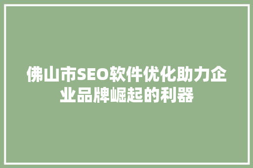 佛山市SEO软件优化助力企业品牌崛起的利器