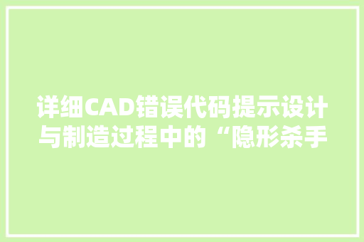 详细CAD错误代码提示设计与制造过程中的“隐形杀手”
