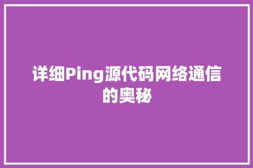 详细Ping源代码网络通信的奥秘