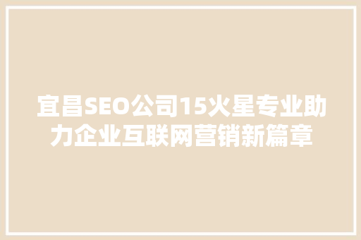 宜昌SEO公司15火星专业助力企业互联网营销新篇章