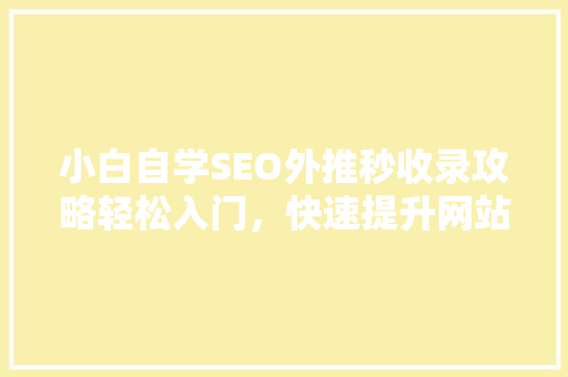 小白自学SEO外推秒收录攻略轻松入门，快速提升网站权重