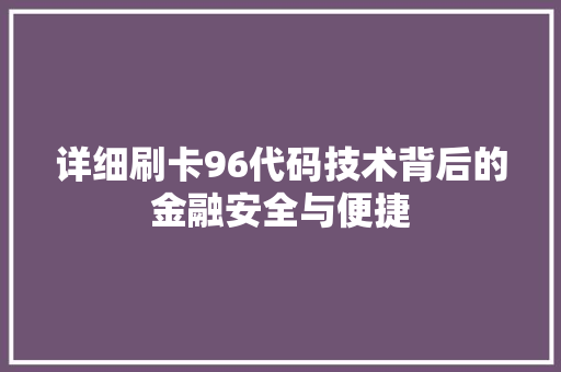 详细刷卡96代码技术背后的金融安全与便捷  第1张