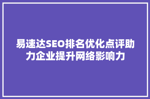 易速达SEO排名优化点评助力企业提升网络影响力  第1张