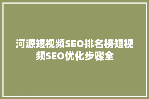 河源短视频SEO排名榜短视频SEO优化步骤全