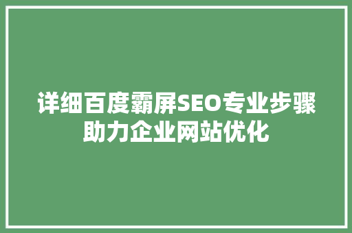 详细百度霸屏SEO专业步骤助力企业网站优化
