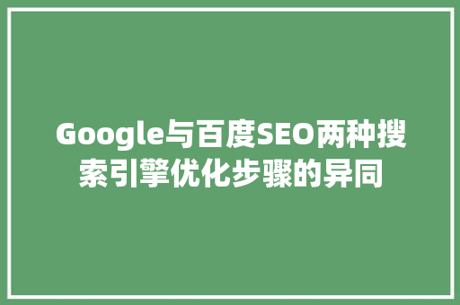 Google与百度SEO两种搜索引擎优化步骤的异同