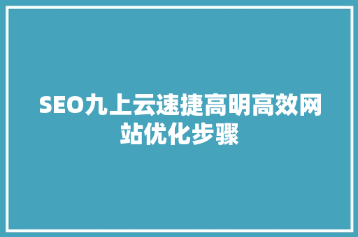 SEO九上云速捷高明高效网站优化步骤
