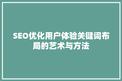 SEO优化用户体验关键词布局的艺术与方法