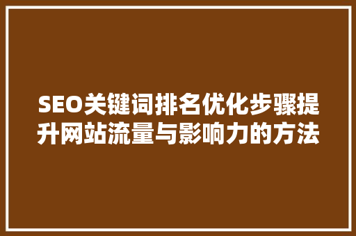SEO关键词排名优化步骤提升网站流量与影响力的方法