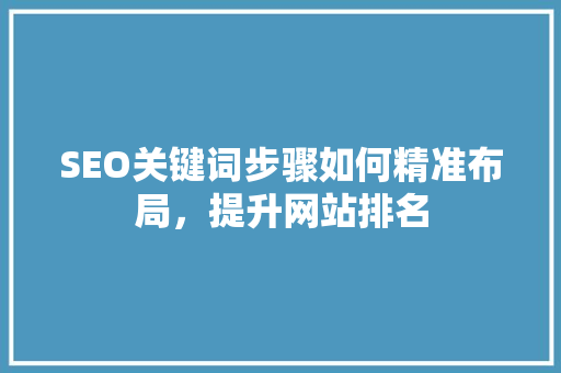 SEO关键词步骤如何精准布局，提升网站排名