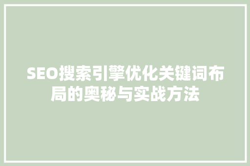 SEO搜索引擎优化关键词布局的奥秘与实战方法