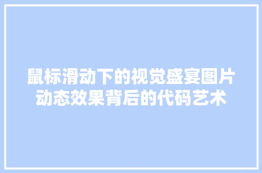 鼠标滑动下的视觉盛宴图片动态效果背后的代码艺术